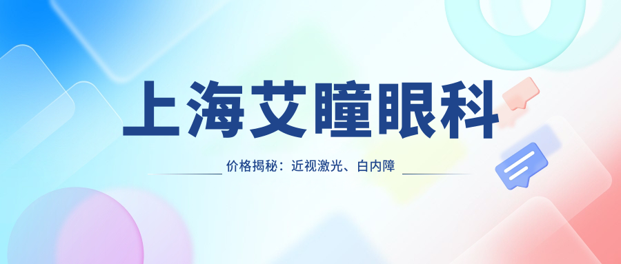 上海艾瞳眼科价格揭秘：近视激光、白内障手术等热门项目费用一览