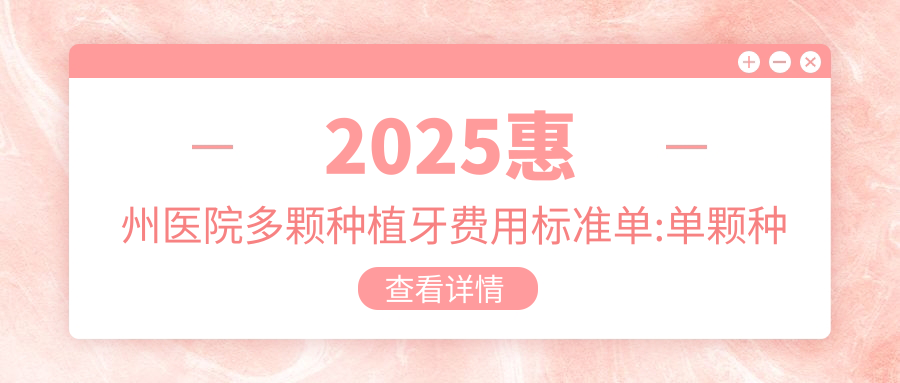 2025惠州医院多颗种植牙费用标准单:单颗种植牙2k+|全口种植牙10w+|半口种植牙5w+