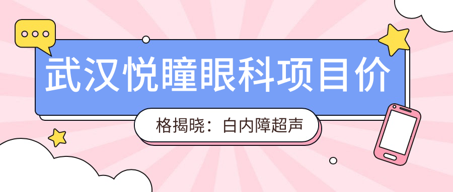 武汉悦瞳眼科项目价格揭晓：白内障超声乳化6000元起，麻痹性斜视矫正1万起，半飞秒激光1.8万起
