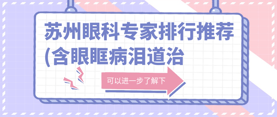 苏州眼科医生排行推荐(含眼眶病泪道治疗+近视矫正)