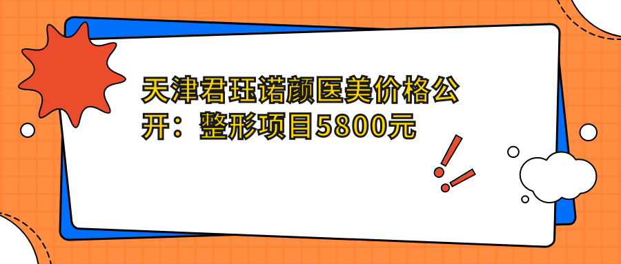 天津君珏诺颜医美价格公开：整形项目5800元起，全览优惠价！