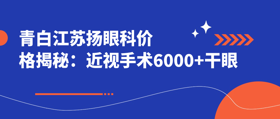 青白江苏扬眼科价格揭秘：近视手术6000+干眼治疗1500+验光配镜300元起实惠公开
