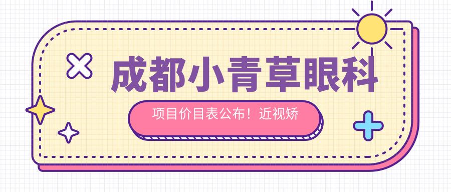 成都小青草眼科项目价目表公布！近视矫正6800起！