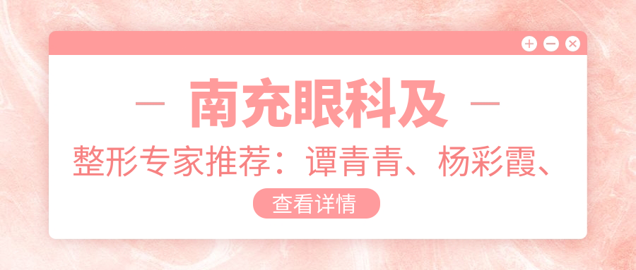 南充眼科及整形医生推荐：谭青青、杨彩霞、苟磊，精通近视手术与眼部美容！