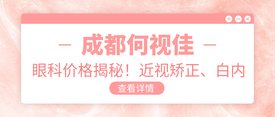 成都何视佳眼科价格揭秘！近视矫正、白内障手术等热门项目一览