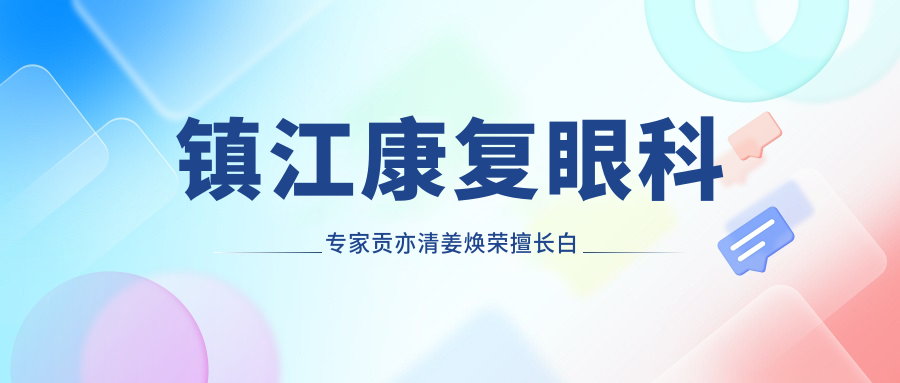 镇江好转眼科医生贡亦清姜焕荣擅长白内障青光眼治疗，如何预约？
