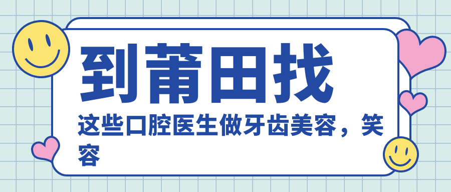 到莆田找这些口腔医生做牙齿美容，笑容更加自信灿烂
