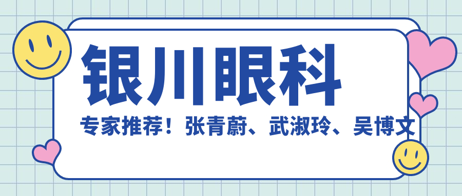 银川眼科医生推荐！张青蔚、武淑玲、吴博文擅长眼部手术，技术精细，口碑优良！