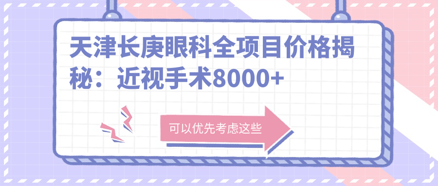 天津长庚眼科全项目价格揭秘：近视手术8000+白内障治疗5000+检查项目低至100元起