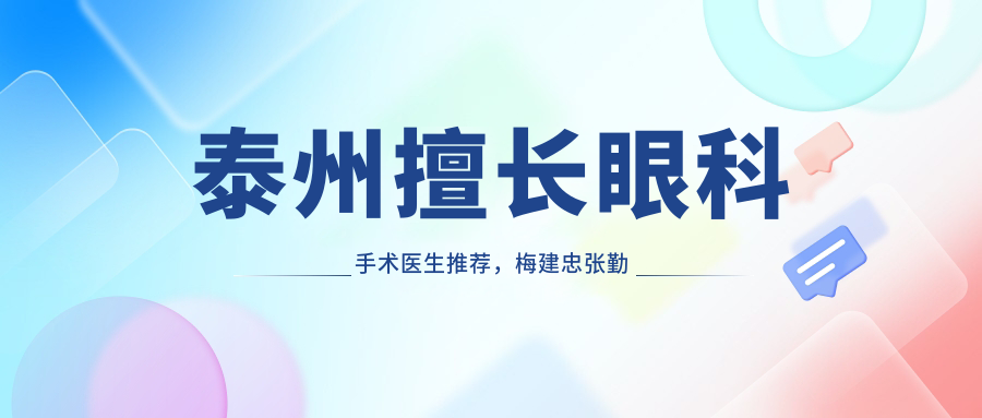 泰州擅长眼科手术医生推荐，梅建忠张勤张永存等医生精于白内障青光眼治疗