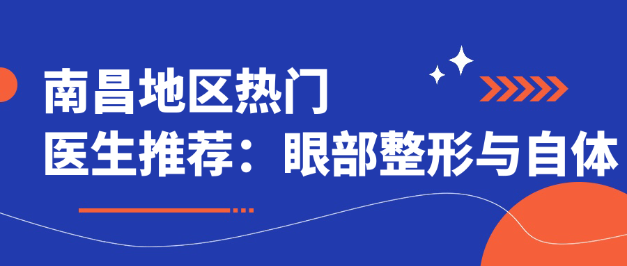 南昌地区热门医生推荐：眼部整形与自体脂肪填充医生名单揭晓