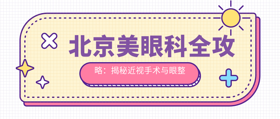 北京美眼科全攻略：揭秘近视手术与眼整形项目价格表