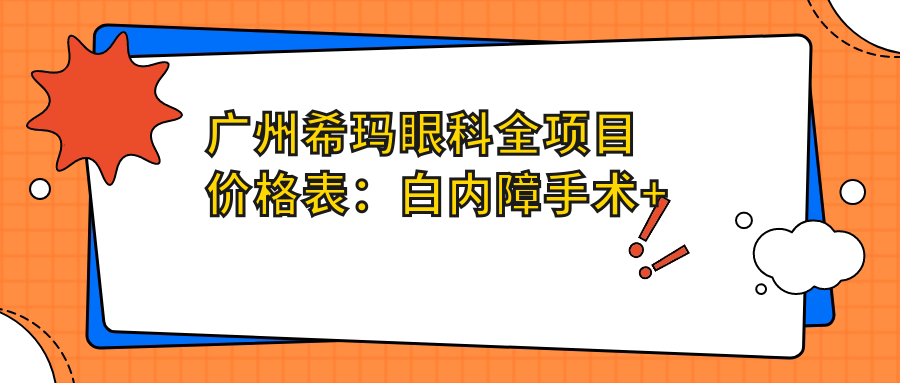 广州希玛眼科全项目价格表：白内障手术+眼健康检查优惠价揭晓