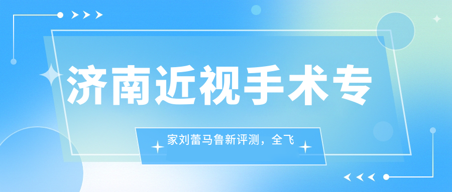 济南近视手术医生刘蕾马鲁新评测，全飞秒半飞秒矫正近视口碑优良