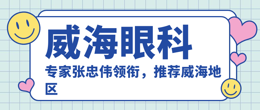 威海眼科医生张忠伟领衔，推荐威海地区优质眼健康守护医生