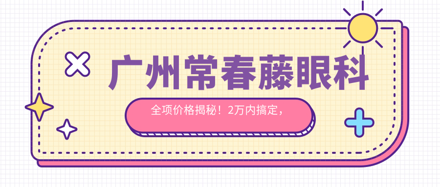广州常春藤眼科全项价格揭秘！2万内搞定，透明实惠品质确保！