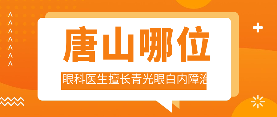 唐山哪位眼科医生擅长青光眼白内障治疗？李峰饶颖慧刘太平榜上有名