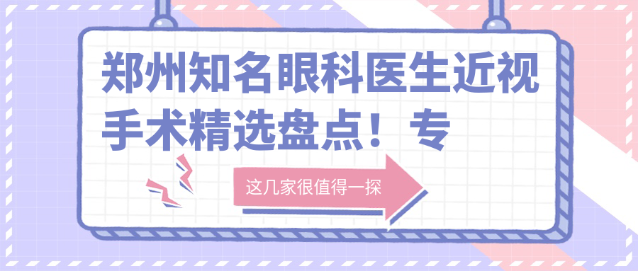 郑州有名眼科医生近视手术精选盘点！口碑网友力荐！
