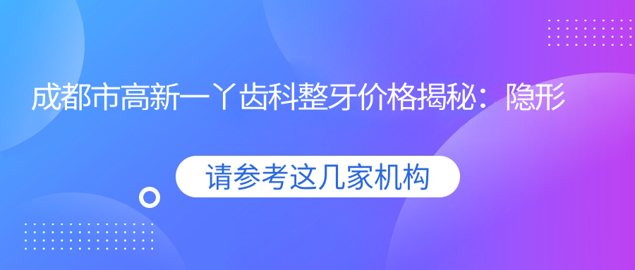 成都市高新一丫齿科整牙价格揭秘：隐形矫正2W+ 烤瓷牙3K-8K 牙齿美白1K+