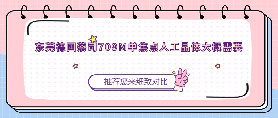 东莞德国蔡司709M单焦点人工晶体大概需要多少钱?荷兰OphtecB.V.52501TW单焦点人工晶体0.5k元左右