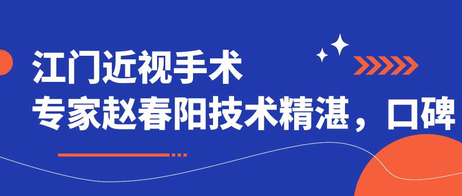 江门近视手术医生赵春阳技术精细，口碑优良，全飞秒、准分子手术备受推崇！