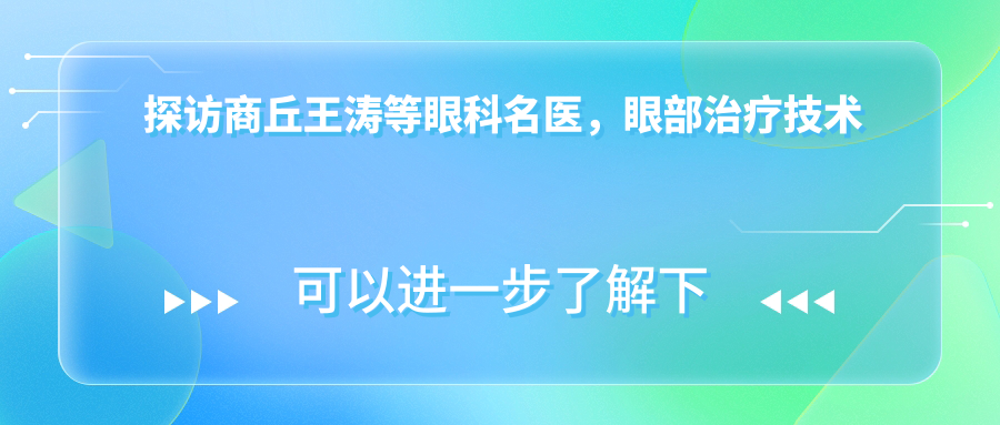 探访商丘王涛等眼科名医，眼部治疗技术精细让视力焕新