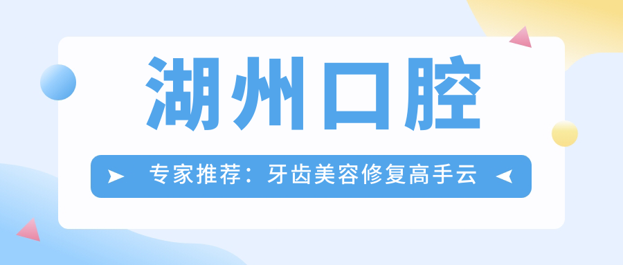 湖州口腔医生推荐：牙齿美容修复高手云集！根管治疗牙周病，精细技艺，好评如潮，值得信赖！
