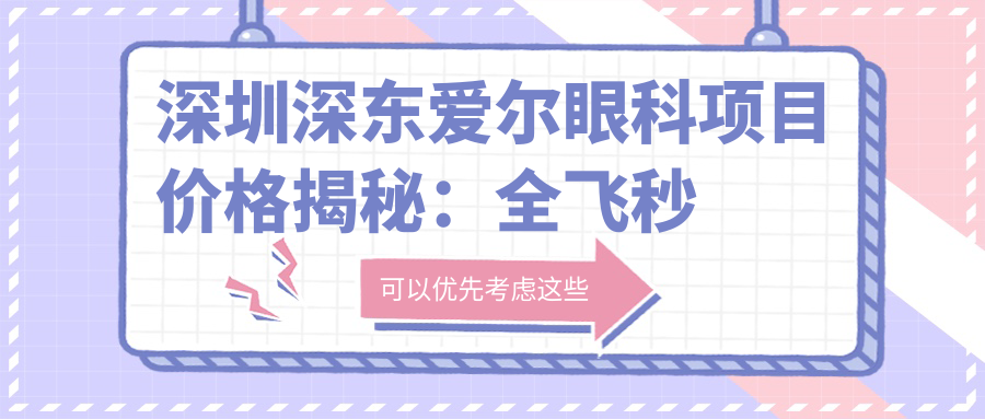 深圳深东爱尔眼科项目价格揭秘：全飞秒近视1.2W+ 半飞秒1W+ 晶体植入2.8W+