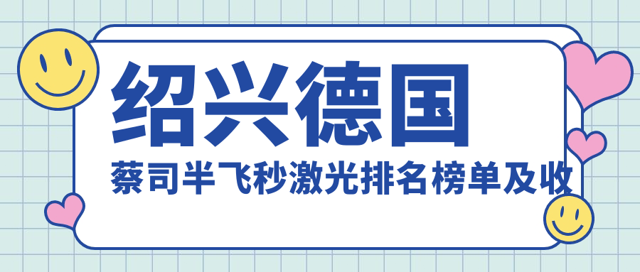 绍兴德国蔡司半飞秒激光排名榜单及收费介绍!便宜又好的医院是那家呢？