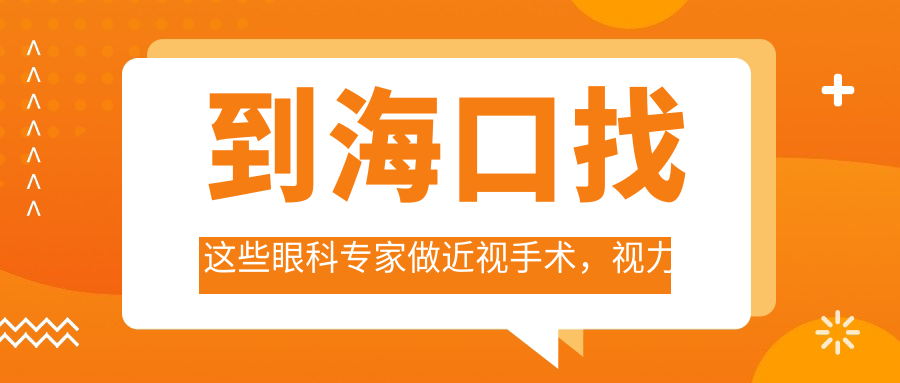 到海口找这些眼科医生做近视手术，视力恢复有确保