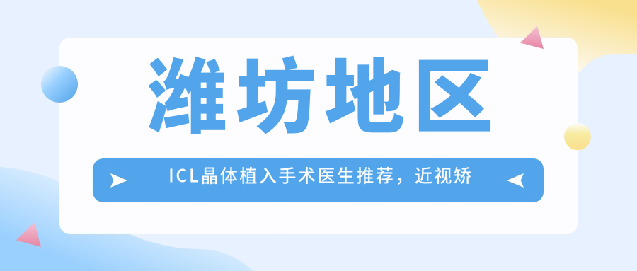 潍坊地区ICL晶体植入手术医生推荐，近视矫正医生信息汇总