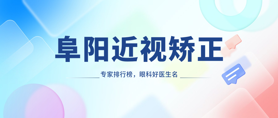 阜阳近视矫正医生排行榜，眼科好医生名单参考
