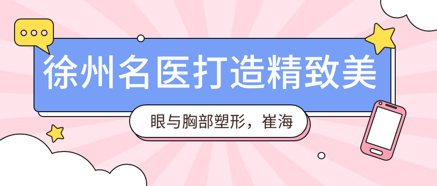 徐州名医打造精致美眼与胸部塑形，崔海燕董帆张哲备受推崇