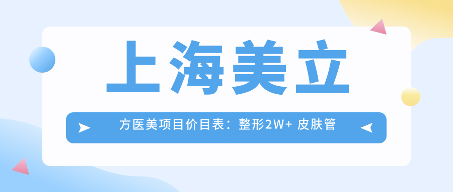 上海美立方医美项目价目表：整形2W+ 皮肤管理5K+ 微整8K+