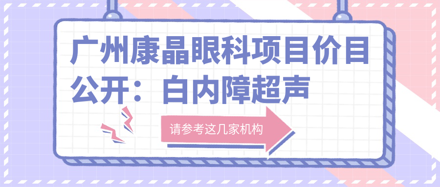 广州康晶眼科项目价目公开：白内障超声乳化6千起，麻痹斜视矫正1万起，半飞秒激光1万8起