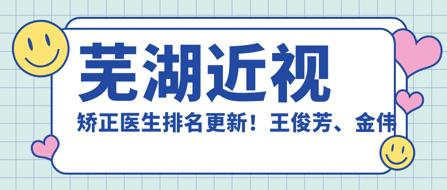 芜湖近视矫正医生排名更新！王俊芳、金伟精细技艺受推崇！