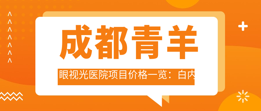 成都青羊眼视光医院项目价格一览：白内障手术|斜视矫正|弱视治疗|后巩膜加固术|近视手术|角膜塑形镜费用详询