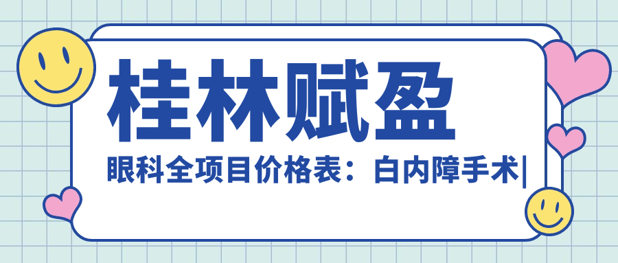 桂林赋盈眼科全项目价格表：白内障手术|开眼角整形|远视散光矫正|近视ICL晶体|准分子激光优惠