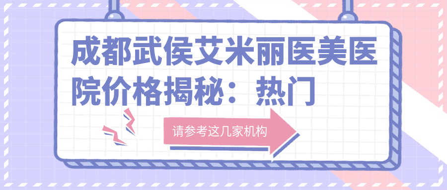 成都武侯艾米丽医美医院价格揭秘：热门、热玛吉项目费用大公开