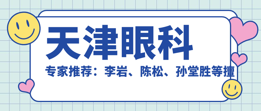 天津眼科医生推荐：李岩、陈松、孙堂胜等擅长眼部治疗