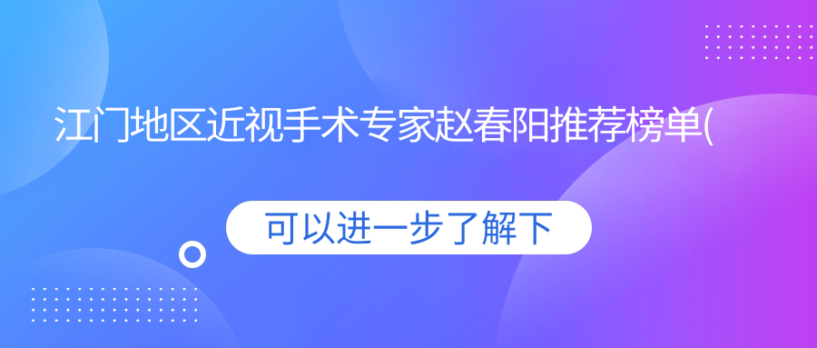江门地区近视手术医生赵春阳推荐榜单(含特色技术+费用概览)_近视矫正优选