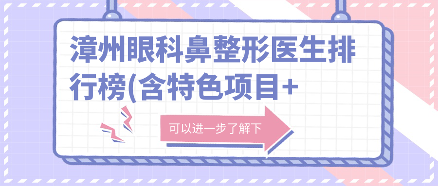 漳州眼科鼻整形医生排行榜(含特色项目+医院推荐)_打造魅力双眼鼻