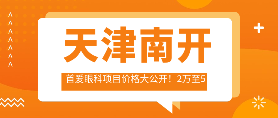 天津南开首爱眼科项目价格大公开！2万至5万区间尽享多面眼科服务！