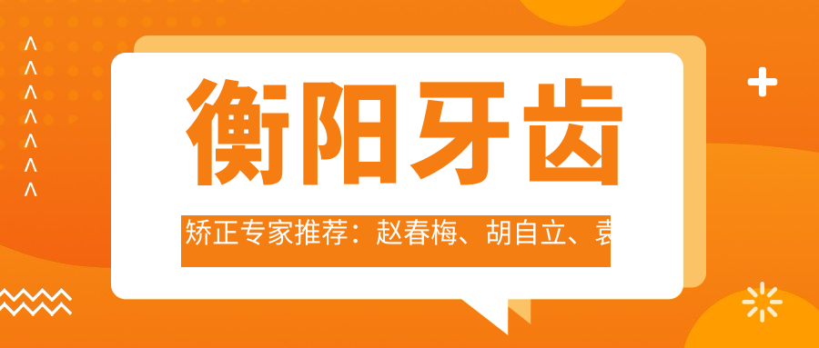 衡阳牙齿矫正医生推荐：赵春梅、胡自立、袁佳妮，精通小孩及成人牙齿矫正、隐形矫正