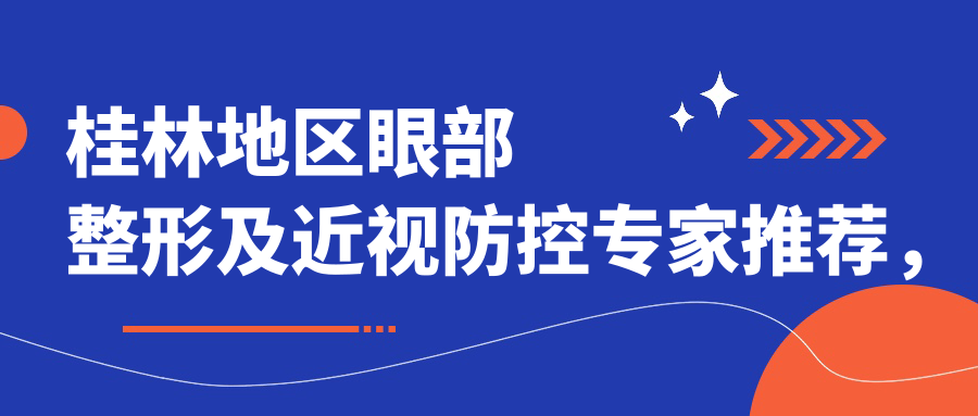 桂林地区眼部整形及近视防控医生推荐，内附有名医生信息