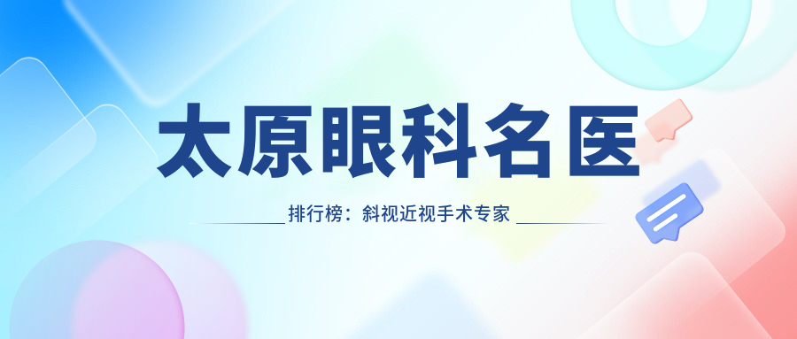 太原眼科名医排行榜：斜视近视手术医生推荐(含优势+费用)