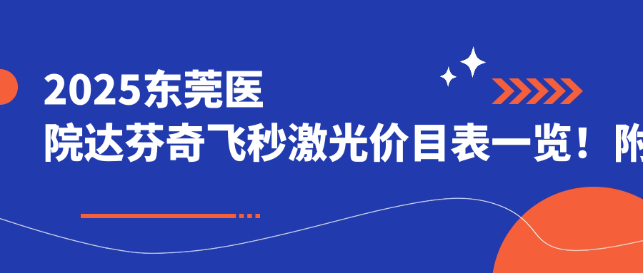 2025东莞医院达芬奇飞秒激光价目表一览！附受欢迎医院排行！