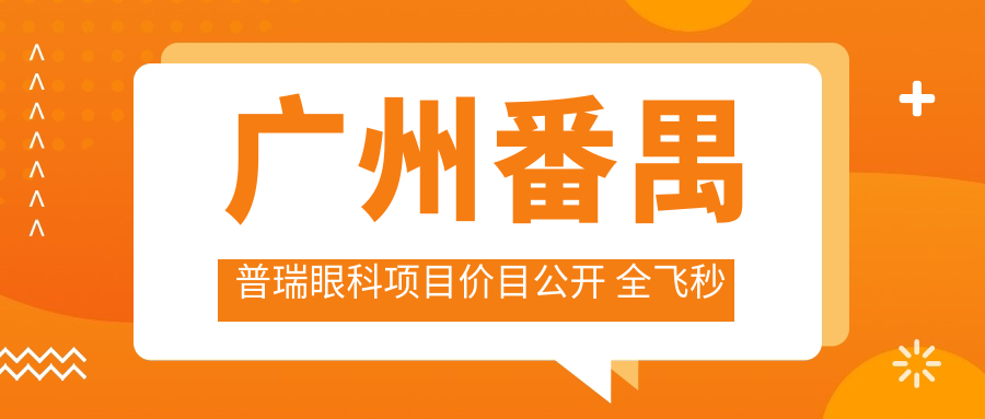 广州番禺普瑞眼科项目价目公开 全飞秒近视手术1.5W+ 半飞秒1.2W+ 晶体植入2.8W+
