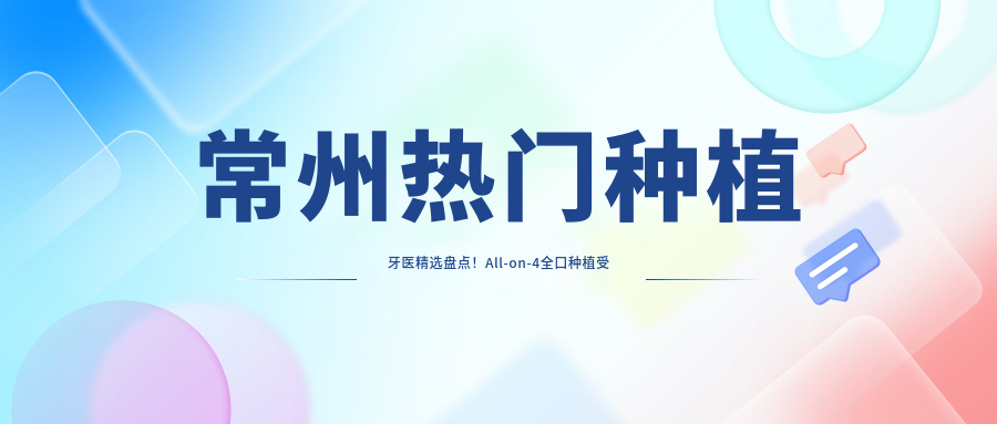 常州热门种植牙医精选盘点！All-on-4全口种植受好评！