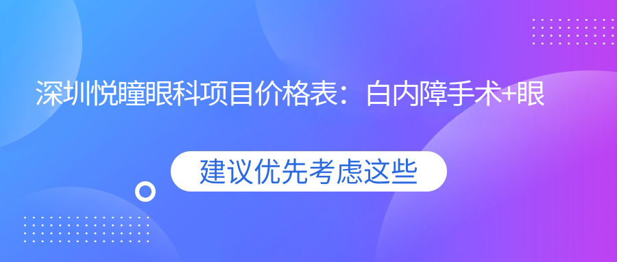 深圳悦瞳眼科项目价格表：白内障手术+眼科检查详细费用一览